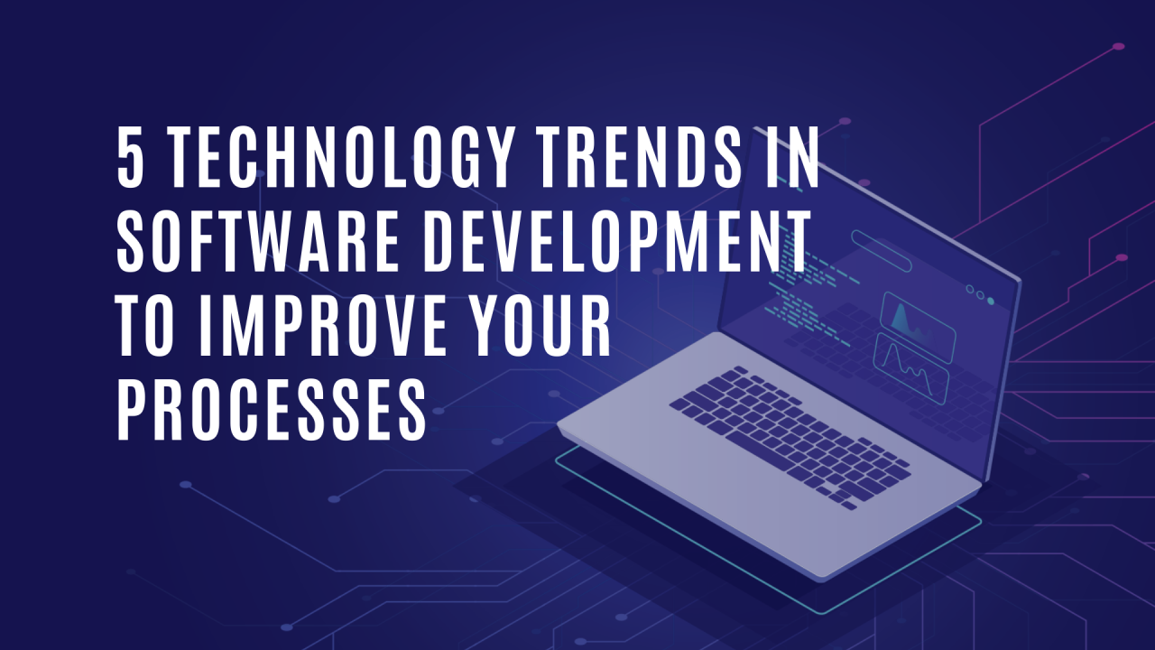 5 Technology Trends in Software Development to Improve Your Processes 5 Technology Trends in Software Development to Improve Your Processes