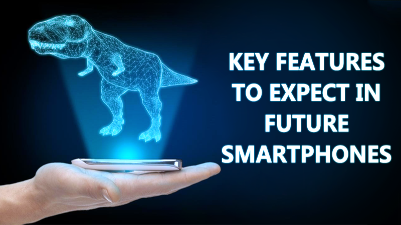 5 Key Technology Features To Expect in Future Smartphones 5 Key Technology Features To Expect in Future Smartphones